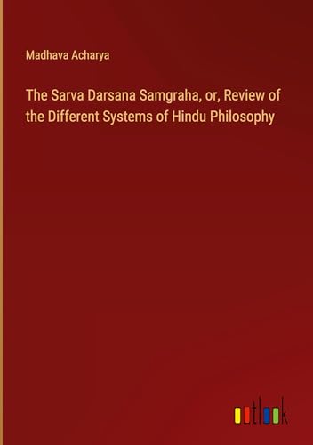 Beispielbild fr The Sarva Darsana Samgraha, or, Review of the Different Systems of Hindu Philosophy zum Verkauf von BuchWeltWeit Ludwig Meier e.K.