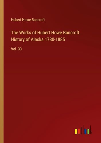 Beispielbild fr The Works of Hubert Howe Bancroft. History of Alaska 1730-1885 zum Verkauf von BuchWeltWeit Ludwig Meier e.K.