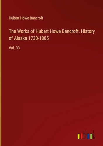 Beispielbild fr The Works of Hubert Howe Bancroft. History of Alaska 1730-1885 zum Verkauf von BuchWeltWeit Ludwig Meier e.K.