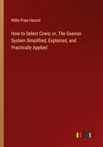 Beispielbild fr How to Select Cows; or, The Guenon System Simplified, Explained, and Practically Applied zum Verkauf von GreatBookPrices
