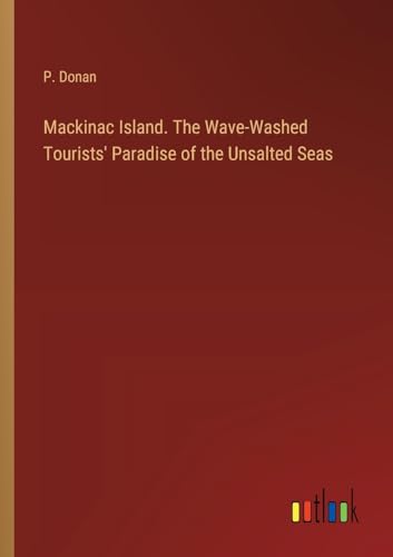 Stock image for Mackinac Island. The Wave-Washed Tourists' Paradise of the Unsalted Seas for sale by BuchWeltWeit Ludwig Meier e.K.