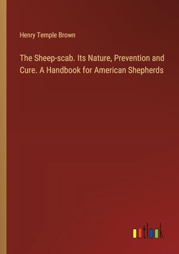 Stock image for The Sheep-scab. Its Nature, Prevention and Cure. A Handbook for American Shepherds for sale by GreatBookPrices