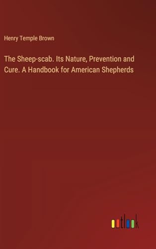 Stock image for The Sheep-scab. Its Nature, Prevention and Cure. A Handbook for American Shepherds for sale by GreatBookPrices