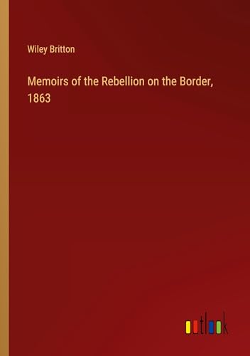 Imagen de archivo de Memoirs of the Rebellion on the Border, 1863 a la venta por BuchWeltWeit Ludwig Meier e.K.