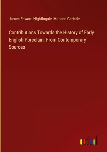 Beispielbild fr Contributions Towards the History of Early English Porcelain. From Contemporary Sources zum Verkauf von BuchWeltWeit Ludwig Meier e.K.