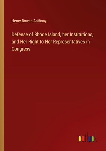 Stock image for Defense of Rhode Island, her Institutions, and Her Right to Her Representatives in Congress for sale by BuchWeltWeit Ludwig Meier e.K.