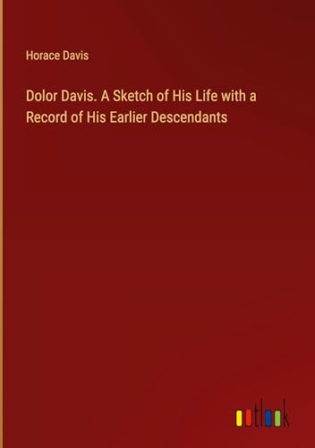 Beispielbild fr Dolor Davis. A Sketch of His Life with a Record of His Earlier Descendants zum Verkauf von BuchWeltWeit Ludwig Meier e.K.