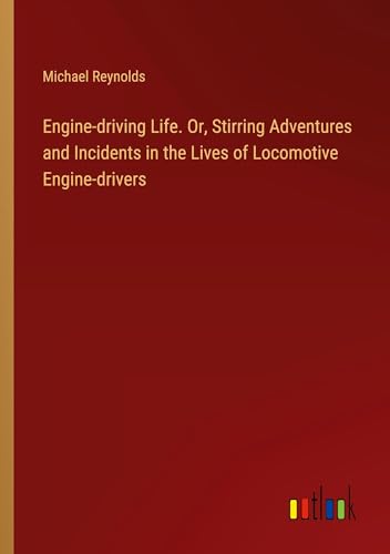 Imagen de archivo de Engine-driving Life. Or, Stirring Adventures and Incidents in the Lives of Locomotive Engine-drivers a la venta por BuchWeltWeit Ludwig Meier e.K.