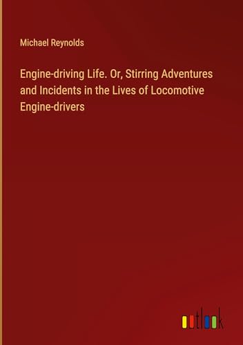 Imagen de archivo de Engine-driving Life. Or, Stirring Adventures and Incidents in the Lives of Locomotive Engine-drivers a la venta por BuchWeltWeit Ludwig Meier e.K.