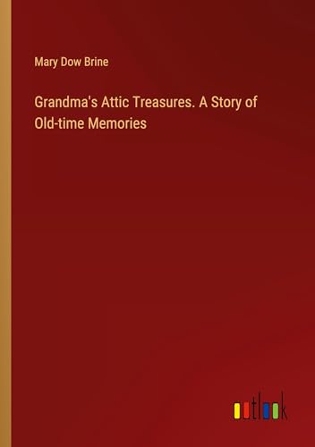 Stock image for Grandma's Attic Treasures. A Story of Old-time Memories for sale by BuchWeltWeit Ludwig Meier e.K.