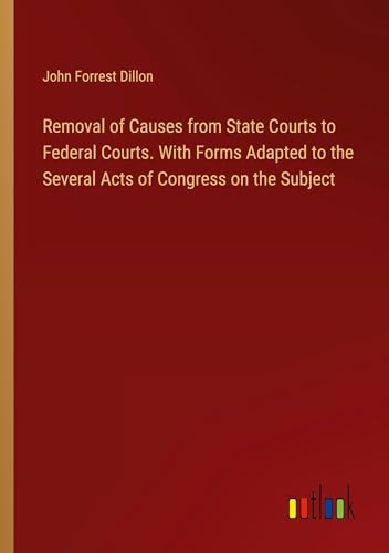 9783385429253: Removal of Causes from State Courts to Federal Courts. With Forms Adapted to the Several Acts of Congress on the Subject