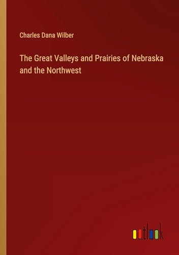 Beispielbild fr The Great Valleys and Prairies of Nebraska and the Northwest zum Verkauf von BuchWeltWeit Ludwig Meier e.K.