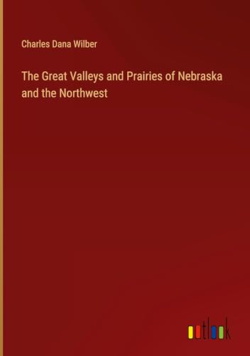 Beispielbild fr The Great Valleys and Prairies of Nebraska and the Northwest zum Verkauf von BuchWeltWeit Ludwig Meier e.K.