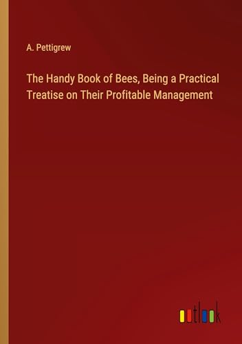 Stock image for The Handy Book of Bees, Being a Practical Treatise on Their Profitable Management for sale by BuchWeltWeit Ludwig Meier e.K.