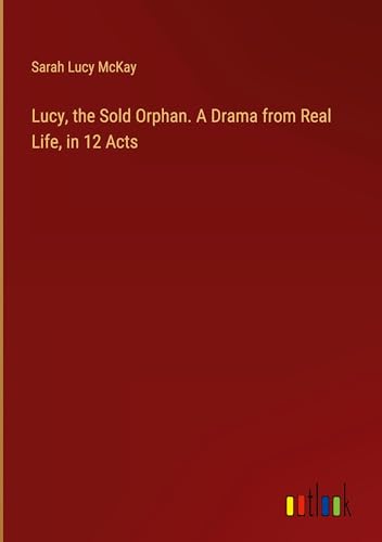 Stock image for Lucy, the Sold Orphan. A Drama from Real Life, in 12 Acts for sale by BuchWeltWeit Ludwig Meier e.K.