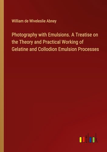 Stock image for Photography with Emulsions. A Treatise on the Theory and Practical Working of Gelatine and Collodion Emulsion Processes for sale by BuchWeltWeit Ludwig Meier e.K.