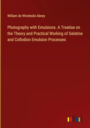 Stock image for Photography with Emulsions. A Treatise on the Theory and Practical Working of Gelatine and Collodion Emulsion Processes for sale by BuchWeltWeit Ludwig Meier e.K.