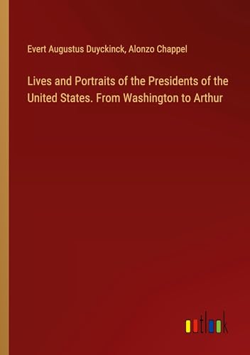 Stock image for Lives and Portraits of the Presidents of the United States. From Washington to Arthur for sale by BuchWeltWeit Ludwig Meier e.K.