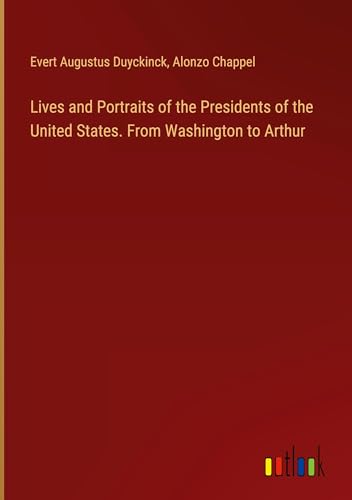 Stock image for Lives and Portraits of the Presidents of the United States. From Washington to Arthur for sale by BuchWeltWeit Ludwig Meier e.K.