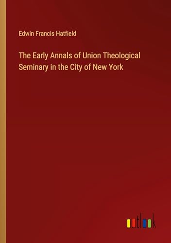 Stock image for The Early Annals of Union Theological Seminary in the City of New York for sale by BuchWeltWeit Ludwig Meier e.K.