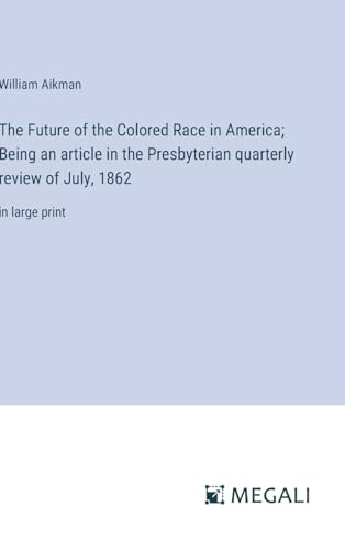 Stock image for The Future of the Colored Race in America; Being an article in the Presbyterian quarterly review of July, 1862:in large print for sale by Ria Christie Collections