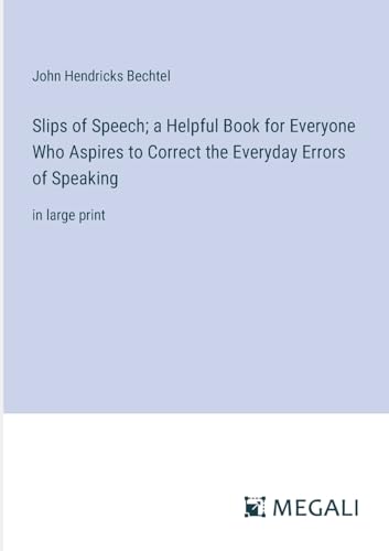 9783387037166: Slips of Speech; a Helpful Book for Everyone Who Aspires to Correct the Everyday Errors of Speaking: in large print