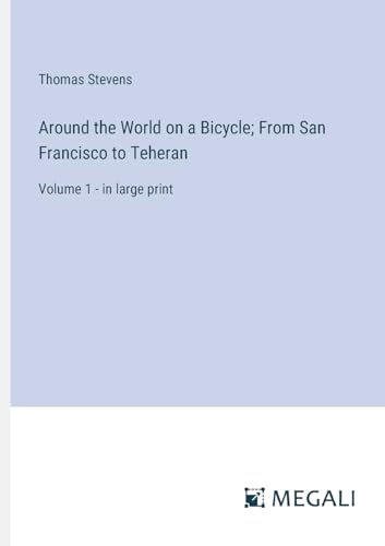 Stock image for Around the World on a Bicycle; From San Francisco to Teheran :Volume 1 - in large print for sale by Ria Christie Collections