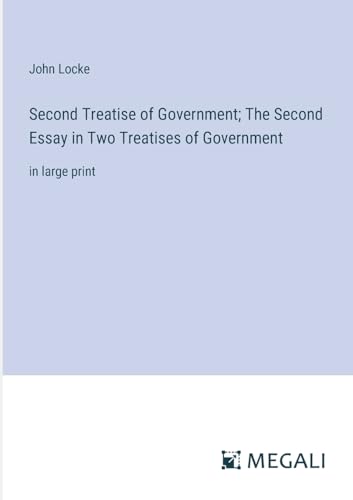 Imagen de archivo de Second Treatise of Government; The Second Essay in Two Treatises of Government: in large print a la venta por GreatBookPrices