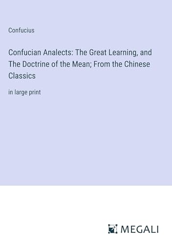 Beispielbild fr Confucian Analects: The Great Learning; and The Doctrine of the Mean; From the Chinese Classics:in large print zum Verkauf von Ria Christie Collections