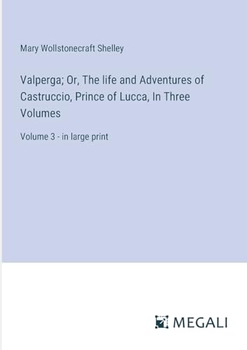 Stock image for Valperga; Or, The life and Adventures of Castruccio, Prince of Lucca, In Three Volumes for sale by PBShop.store US