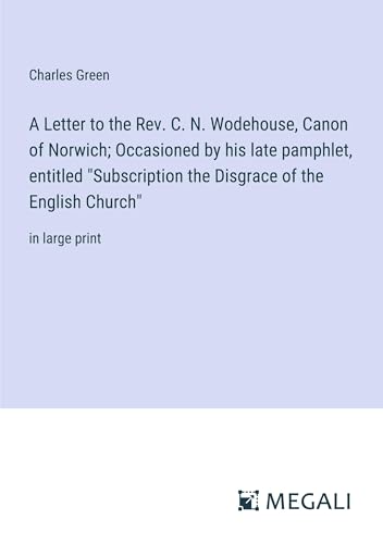 Beispielbild fr A Letter to the Rev. C. N. Wodehouse, Canon of Norwich; Occasioned by his late pamphlet, entitled "Subscription the Disgrace of the English Church" zum Verkauf von PBShop.store US
