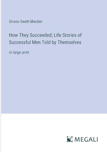 Stock image for How They Succeeded; Life Stories of Successful Men Told by Themselves:in large print for sale by Ria Christie Collections