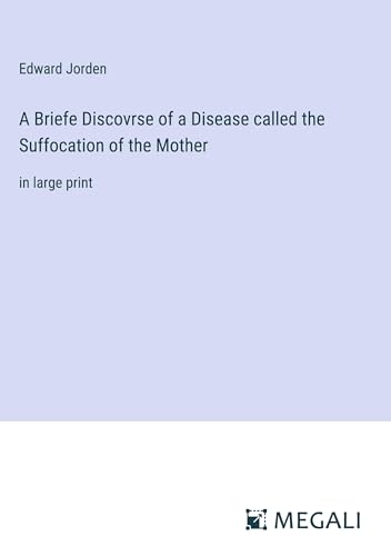 Stock image for A Briefe Discovrse of a Disease called the Suffocation of the Mother:in large print for sale by Ria Christie Collections