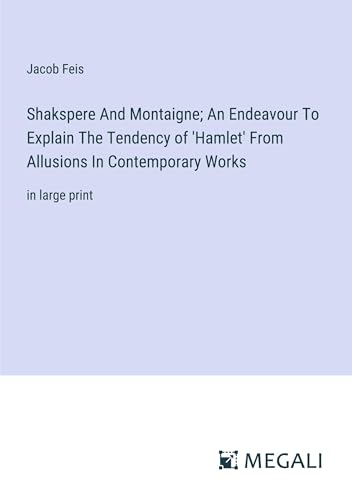 Beispielbild fr Shakspere And Montaigne; An Endeavour To Explain The Tendency of 'Hamlet' From Allusions In Contemporary Works zum Verkauf von BuchWeltWeit Ludwig Meier e.K.