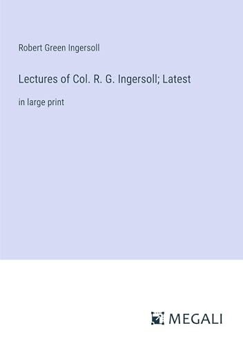 Stock image for Lectures of Col. R. G. Ingersoll; Latest: in large print for sale by California Books