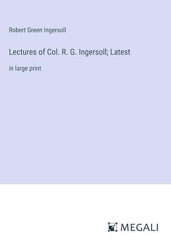 Stock image for Lectures of Col. R. G. Ingersoll; Latest: in large print for sale by California Books