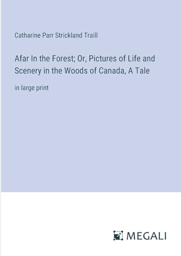 Beispielbild fr Afar In the Forest; Or, Pictures of Life and Scenery in the Woods of Canada, A Tale: in large print zum Verkauf von California Books