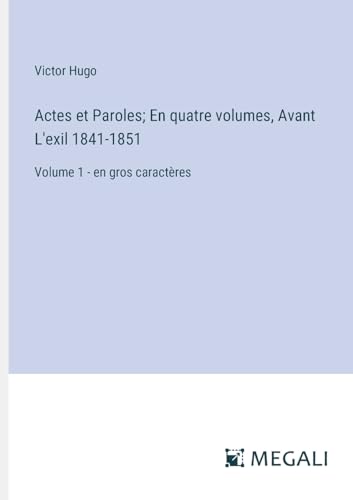 Stock image for Actes et Paroles; En quatre volumes, Avant L'exil 1841-1851: Volume 1 - en gros caractres (French Edition) for sale by California Books