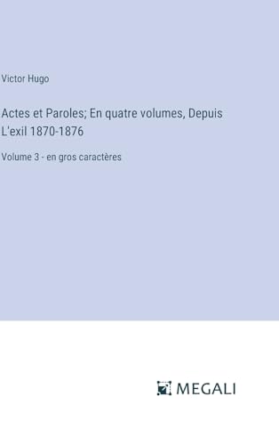 Stock image for Actes et Paroles; En quatre volumes, Depuis L'exil 1870-1876: Volume 3 - en gros caractres (French Edition) for sale by California Books