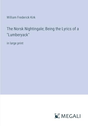 Imagen de archivo de The Norsk Nightingale; Being the Lyrics of a "Lumberyack": in large print a la venta por GreatBookPrices