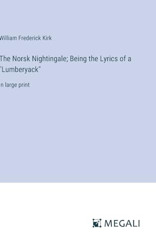 Imagen de archivo de The Norsk Nightingale; Being the Lyrics of a "Lumberyack": in large print a la venta por GreatBookPrices