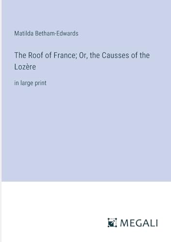Beispielbild fr The Roof of France; Or, the Causses of the Lozre: in large print zum Verkauf von GreatBookPrices