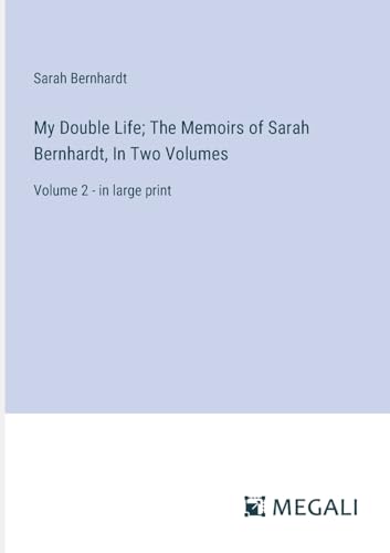 Beispielbild fr My Double Life; The Memoirs of Sarah Bernhardt, In Two Volumes: Volume 2 - in large print zum Verkauf von California Books