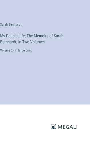 Beispielbild fr My Double Life; The Memoirs of Sarah Bernhardt, In Two Volumes: Volume 2 - in large print zum Verkauf von California Books