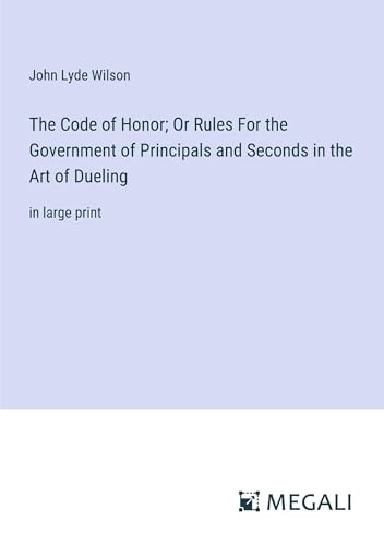 Imagen de archivo de The Code of Honor; Or Rules For the Government of Principals and Seconds in the Art of Dueling: in large print a la venta por GreatBookPrices