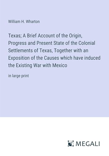 9783387325058: Texas; A Brief Account of the Origin, Progress and Present State of the Colonial Settlements of Texas, Together with an Exposition of the Causes which ... the Existing War with Mexico: in large print