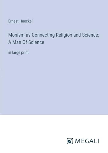 Imagen de archivo de Monism as Connecting Religion and Science; A Man Of Science: in large print a la venta por California Books