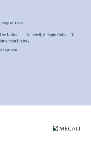 Stock image for The Nation in a Nutshell; A Rapid Outline Of American History: in large print for sale by California Books