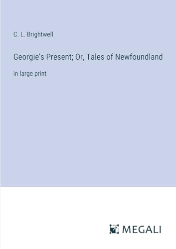 Beispielbild fr Georgie's Present; Or, Tales of Newfoundland: in large print zum Verkauf von GreatBookPrices