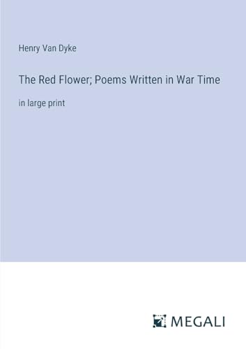 Beispielbild fr The Red Flower; Poems Written in War Time: in large print zum Verkauf von GreatBookPrices